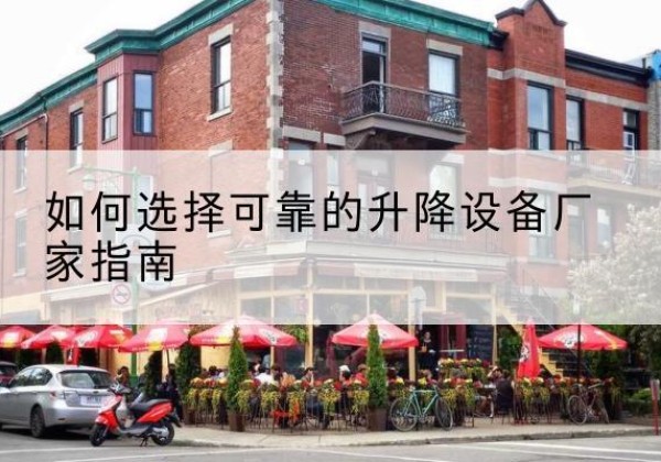 彭州电动升降机厂家-如何选择可靠的升降设备厂家指南